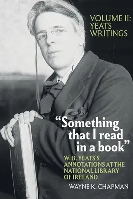 Algo que leí en un libro: Anotaciones de W. B. Yeats en la Biblioteca Nacional de Irlanda: Vol. 2: Escritos de Yeats - Something That I Read in a Book: W. B. Yeats's Annotations at the National Library of Ireland: Vol. 2: Yeats's Writings