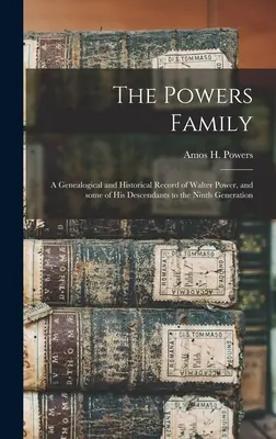 La familia Powers: registro genealógico e histórico de Walter Power y algunos de sus descendientes hasta la novena generación. - The Powers Family: a Genealogical and Historical Record of Walter Power, and Some of His Descendants to the Ninth Generation