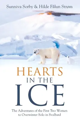 Corazones en el hielo: las aventuras de las dos primeras mujeres que hibernaron solas en Svalbard - Hearts in the Ice: The Adventures of the First Two Women to Overwinter Solo in Svalbard