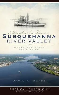 El valle bajo del río Susquehanna en Maryland: Donde el río se encuentra con la bahía - Maryland's Lower Susquehanna River Valley: Where the River Meets the Bay