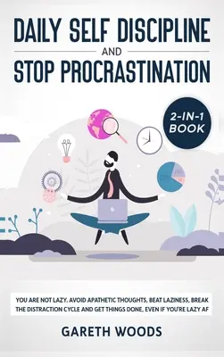 Libro 2 en 1 de Autodisciplina diaria y procrastinación: No Eres Perezoso. Evita los pensamientos apáticos, vence la pereza, rompe el ciclo de distracción y consigue - Daily Self Discipline and Procrastination 2-in-1 Book: You Are Not Lazy. Avoid Apathetic Thoughts, Beat Laziness, Break The Distraction Cycle and Get