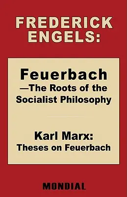 Feuerbach - Las raíces de la filosofía socialista. Tesis sobre Feuerbach (Engels Frederick (Friedrich)) - Feuerbach - The Roots of the Socialist Philosophy. Theses on Feuerbach (Engels Frederick (Friedrich))