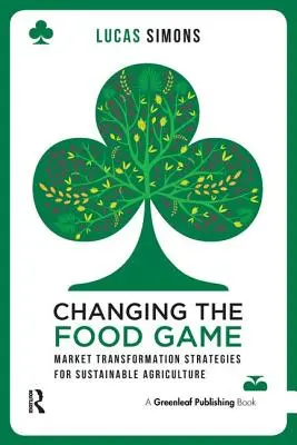 Cambiar el juego de los alimentos: Estrategias de transformación del mercado para una agricultura sostenible - Changing the Food Game: Market Transformation Strategies for Sustainable Agriculture