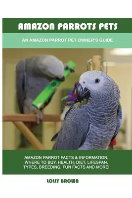 Loros Amazonas Mascotas: Guía para el dueño de un loro amazónico como mascota - Amazon Parrots Pets: An Amazon Parrot Pet Owner's Guide