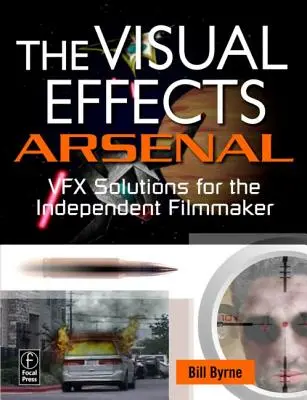 El arsenal de los efectos visuales: Soluciones Vfx para el cineasta independiente [Con DVD ROM] - The Visual Effects Arsenal: Vfx Solutions for the Independent Filmmaker [With DVD ROM]