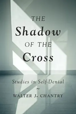 La sombra de la cruz: Estudios sobre la abnegación - The Shadow of the Cross: Studies in Self-Denial