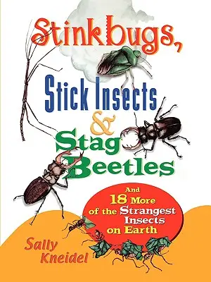 Bichos apestosos, insectos palo y escarabajos ciervo: Y 18 insectos más de los más extraños de la Tierra - Stink Bugs, Stick Insects, and Stag Beetles: And 18 More of the Strangest Insects on Earth