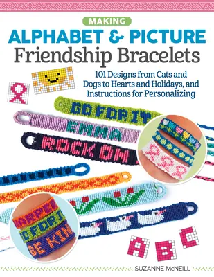 Pulseras de la Amistad: Más de 200 diseños, desde gatos y perros hasta corazones y fiestas, e instrucciones para personalizarlas - Making Alphabet & Picture Friendship Bracelets: Over 200 Designs from Cats and Dogs to Hearts and Holidays, and Instructions for Personalizing