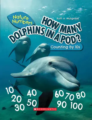 ¿Cuántos delfines hay en una vaina? (Números de la naturaleza) (Library Edition): Contar de 10 en 10 - How Many Dolphins in a Pod? (Nature Numbers) (Library Edition): Counting by 10's