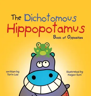 El hipopótamo dicotómico: Libro de los opuestos - The Dichotomous Hippopotamus: Book of Opposites