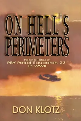 En los perímetros del infierno: Pacific Tales of PBY Patrol Squadron 23 in World War Two (Historias del Escuadrón de Patrulla PBY 23 en el Pacífico durante la Segunda Guerra Mundial) - On Hell's Perimeters: Pacific Tales of PBY Patrol Squadron 23 in World War Two