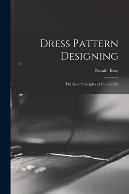 Patronaje de prendas de vestir: principios básicos de corte y ajuste - Dress Pattern Designing; the Basic Principles of Cut and Fit