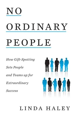 No Ordinary People: How Gift-Spotting Sets People and Teams up for Extraordinary Success (Gente común y corriente: Cómo la detección de dones prepara a las personas y a los equipos para un éxito extraordinario) - No Ordinary People: How Gift-Spotting Sets People and Teams up for Extraordinary Success