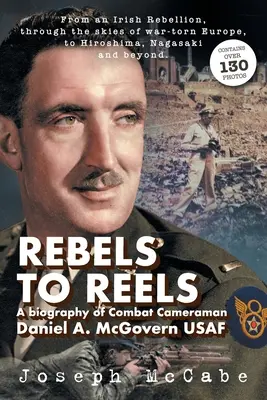 Rebels to Reels: Una biografía del camarógrafo de combate Daniel A. McGovern USAF - Rebels to Reels: A biography of Combat Cameraman Daniel A. McGovern USAF