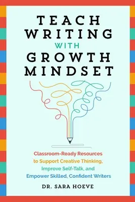 Enseñar a escribir con mentalidad de crecimiento: Recursos listos para el aula para apoyar el pensamiento creativo, mejorar la autoconversación y capacitar a escritores hábiles y seguros de sí mismos - Teach Writing with Growth Mindset: Classroom-Ready Resources to Support Creative Thinking, Improve Self-Talk, and Empower Skilled, Confident Writers