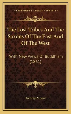 Las tribus perdidas y los sajones de Oriente y Occidente: Con nuevas visiones del budismo (1861) - The Lost Tribes And The Saxons Of The East And Of The West: With New Views Of Buddhism (1861)