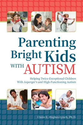 Ser padres de niños brillantes con autismo: Cómo ayudar a niños con asperger y autismo de alto funcionamiento que son dos veces excepcionales - Parenting Bright Kids With Autism: Helping Twice-Exceptional Children With Asperger's and High-Functioning Autism