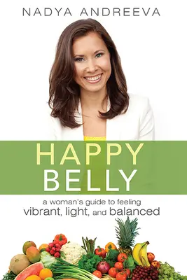 Vientre feliz: Guía de la mujer para sentirse vibrante, ligera y equilibrada - Happy Belly: A Woman's Guide to Feeling Vibrant, Light, and Balanced