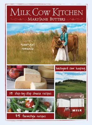 La cocina de la vaca lechera (Pb): Romance de vaquera, crianza de vacas de traspatio, comidas de granja y recetas de queso de Maryjane Butters - Milk Cow Kitchen (Pb): Cowgirl Romance, Backyard Cow Keeping, Farmstyle Meals and Cheese Recipes from Maryjane Butters