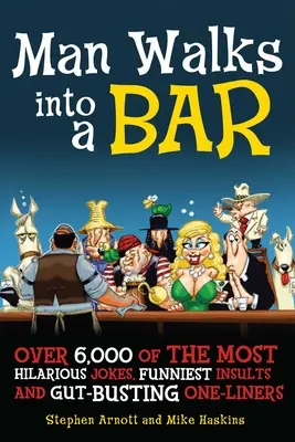 Man Walks Into a Bar: Más de 5.000 chistes desternillantes, insultos divertidísimos y frases para reventar las tripas. - Man Walks Into a Bar: Over 5,000 of the Most Hilarious Jokes, Funniest Insults and Gut-Busting One-Liners