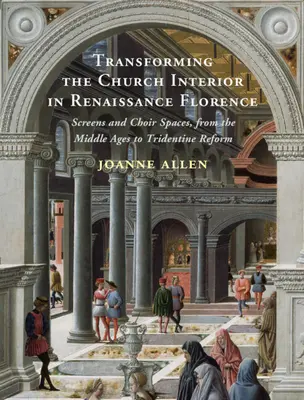 La transformación del interior de la iglesia en la Florencia renacentista - Biombos y espacios del coro, de la Edad Media a la reforma tridentina - Transforming the Church Interior in Renaissance Florence - Screens and Choir Spaces, from the Middle Ages to Tridentine Reform