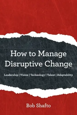 Cómo gestionar el cambio disruptivo: Adaptabilidad Liderazgo Visión Tecnología Talento - How to Manage Disruptive Change: Adaptability Leadership Vision Technology Talent