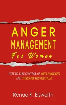 Control de la ira para mujeres: Cómo tomar el control de tus emociones y superar las frustraciones - Anger Management For Women: How To Take Control Of Your Emotions And Overcome Frustrations
