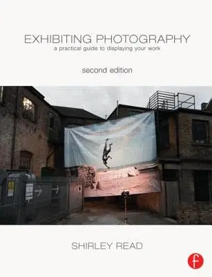 Exponer fotografía: Guía práctica para exponer - Exhibiting Photography: A Practical Guide Todisplaying Your Work