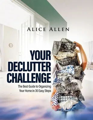 Your Declutter Challenge: La mejor guía para organizar tu casa en 30 sencillos pasos - Your Declutter Challenge: The Best Guide to Organizing Your Home in 30 Easy Steps