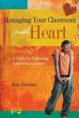 Gestionar el aula con corazón: Guía para educar a los adolescentes - Managing Your Classroom with Heart: A Guide for Nurturing Adolescent Learners