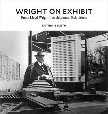 Wright en exposición: Exposiciones arquitectónicas de Frank Lloyd Wright - Wright on Exhibit: Frank Lloyd Wright's Architectural Exhibitions