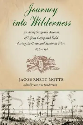 Viaje al desierto: Relato de un cirujano del ejército sobre la vida en el campamento y en el campo durante las guerras Creek y Seminole, 1836-1838 - Journey into Wilderness: An Army Surgeon's Account of Life in Camp and Field during the Creek and Seminole Wars, 1836-1838