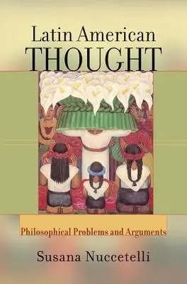 Pensamiento latinoamericano - Problemas y argumentos filosóficos (Nuccetelli Susana (St. Cloud State University USA)) - Latin American Thought - Philosophical Problems And Arguments (Nuccetelli Susana (St. Cloud State University USA))