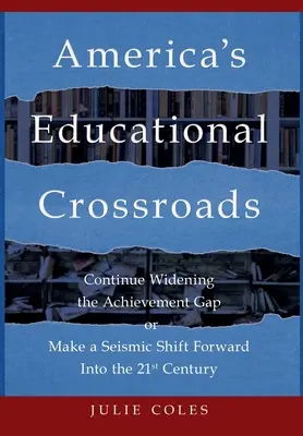 La encrucijada educativa de Estados Unidos: Seguir ampliando la brecha de rendimiento o dar un giro sísmico hacia el siglo XXI - America's Educational Crossroads: Continue to Widen the Achievement Gap or Make a Seismic Shift Forward Into the 21st Century