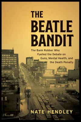 El bandido de los Beatles: El atraco mortal de un atracador en serie de bancos, una persecución por todo el país y la declaración de demencia que conmocionó al país. - The Beatle Bandit: A Serial Bank Robber's Deadly Heist, a Cross-Country Manhunt, and the Insanity Plea That Shook the Nation