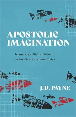 Imaginación apostólica: Recuperar una visión bíblica para la misión de la Iglesia hoy - Apostolic Imagination: Recovering a Biblical Vision for the Church's Mission Today