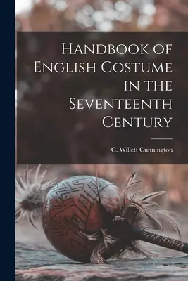 Manual del traje inglés en el siglo XVII (Cunnington C. Willett (Cecil Willett)) - Handbook of English Costume in the Seventeenth Century (Cunnington C. Willett (Cecil Willett))