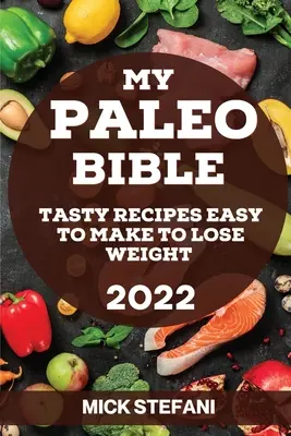 Mi Biblia Paleo 2022: Recetas sabrosas y fáciles de hacer para perder peso - My Paleo Bible 2022: Tasty Recipes Easy to Make to Lose Weight