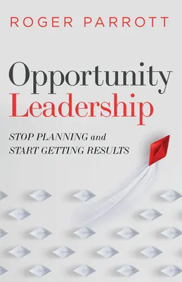 Liderazgo de oportunidades: Deje de planificar y empiece a obtener resultados - Opportunity Leadership: Stop Planning and Start Getting Results