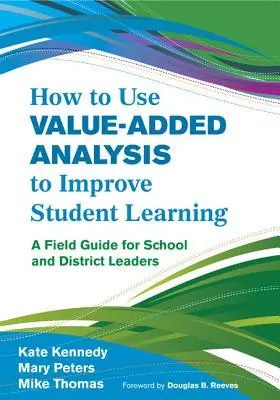 Cómo utilizar el análisis del valor añadido para mejorar el aprendizaje de los alumnos: Guía práctica para responsables de centros escolares y distritos - How to Use Value-Added Analysis to Improve Student Learning: A Field Guide for School and District Leaders