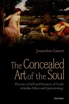 El arte oculto del alma: teorías del yo y prácticas de la verdad en la ética y la epistemología indias - The Concealed Art of the Soul: Theories of Self and Practices of Truth in Indian Ethics and Epistemology