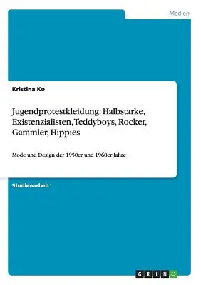 Jugendprotestkleidung: Halbstarke, Existenzialisten, Teddyboys, Rocker, Gammler, Hippies: Moda y diseño de los años 50 y 60 - Jugendprotestkleidung: Halbstarke, Existenzialisten, Teddyboys, Rocker, Gammler, Hippies: Mode und Design der 1950er und 1960er Jahre