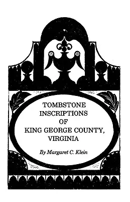 Inscripciones sepulcrales del condado de King George, Virginia - Tombstone Inscriptions of King George County, Virginia