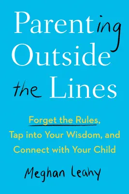 Ser Padres Fuera de las Líneas: Olvídese de las normas, aproveche su sabiduría y conecte con su hijo - Parenting Outside the Lines: Forget the Rules, Tap Into Your Wisdom, and Connect with Your Child