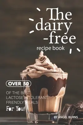 El libro de recetas sin lácteos: Más de 50 de las mejores comidas para intolerantes a la lactosa - The Dairy-Free Recipe Book: Over 50 of the Best Lactose Intolerant Friendly Meals for You!