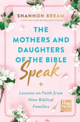 Hablan las madres y las hijas de la Biblia: Lecciones de fe de nueve familias bíblicas - The Mothers and Daughters of the Bible Speak: Lessons on Faith from Nine Biblical Families