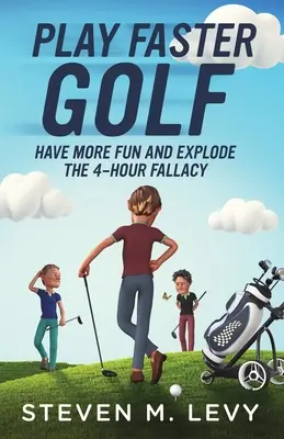 Juegue al golf más rápido, diviértase más y acabe con la falacia de las 4 horas - Play Faster Golf, Have More Fun And Explode The 4-Hour Fallacy