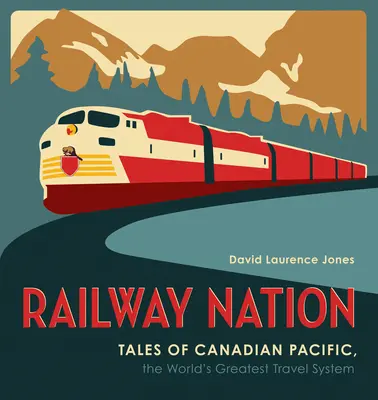 Railway Nation: Historias de Canadian Pacific, el mejor sistema de viajes del mundo - Railway Nation: Tales of Canadian Pacific, the World's Greatest Travel System