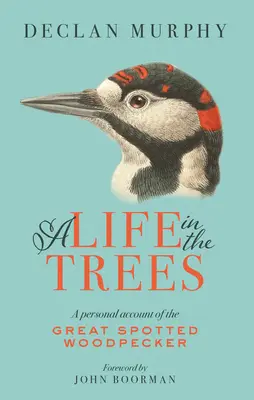 Una vida en los árboles: Un relato personal sobre el pico picapinos - A Life in the Trees: A Personal Account of the Great Spotted Woodpecker