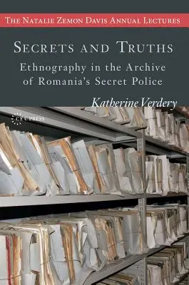 Secretos y verdades: Etnografía en el archivo de la policía secreta rumana - Secrets and Truths: Ethnography in the Archive of Romania's Secret Police